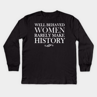 Well behaved women rarely make history Kids Long Sleeve T-Shirt